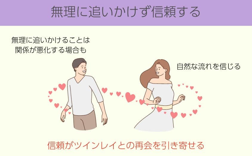 無理に追いかけず信頼する
・無理に追いかけることは
関係が悪化する場合も
・自然な流れを信じる
・信頼がツインレイとの再会を引き寄せる